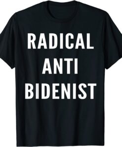 Radical Anti Bidenist Impeach Biden Pro Trump Presidential Tee Shirt