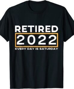 Retired 2022 Every day Is Saturday Tee Shirt