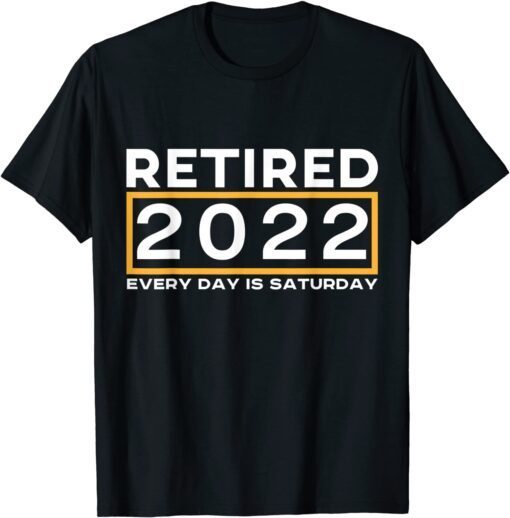 Retired 2022 Every day Is Saturday Tee Shirt