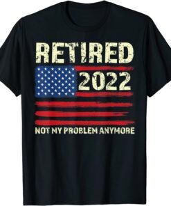 Retired 2022 Not My Problem Anymore - Senior 2022 Retirement Tee Shirt