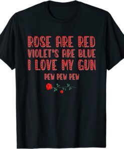 Rose Are Red Violet's Are Blue I Love My Gun Pew Pew Heart Tee Shirt