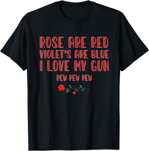 Rose Are Red Violet's Are Blue I Love My Gun Pew Pew Heart Tee Shirt