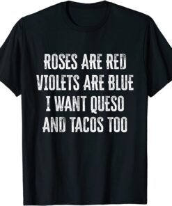 Roses Are Red Violets Are Blue I Want Tacos And Queso Too Tee Shirt