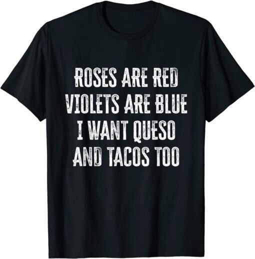 Roses Are Red Violets Are Blue I Want Tacos And Queso Too Tee Shirt