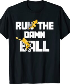 Run The Damn Ball Great American Football Lovers Tee Shirt