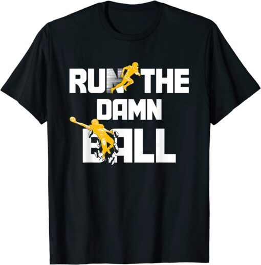 Run The Damn Ball Great American Football Lovers Tee Shirt