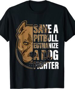 Save a Pitbull euthanize a Dog Fighter Pitbull Tee Shirt