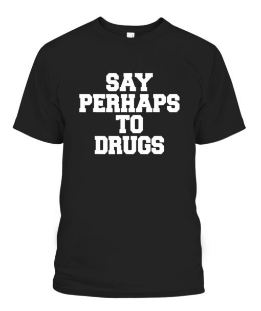 Say Perhaps To Drugs Tee Shirt