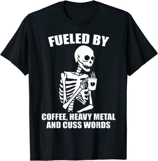 Skeleton - Fueled By Coffee Heavy Metal And Cuss Words Tee Shirt