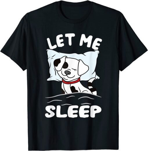 Sleeping Dalmatian Dog Need More Sleep Let Me Sleep Tee Shirt