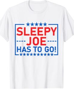 Sleepy Joe Has To Go Anti Joe Biden Conservative Tee Shirt