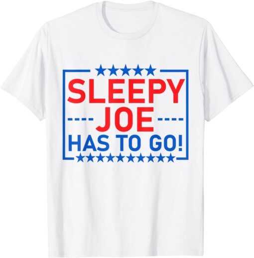 Sleepy Joe Has To Go Anti Joe Biden Conservative Tee Shirt