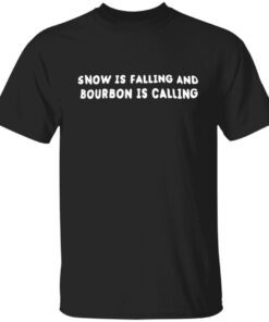 Snow Is Falling An Bourbon Is Calling Tee shirt