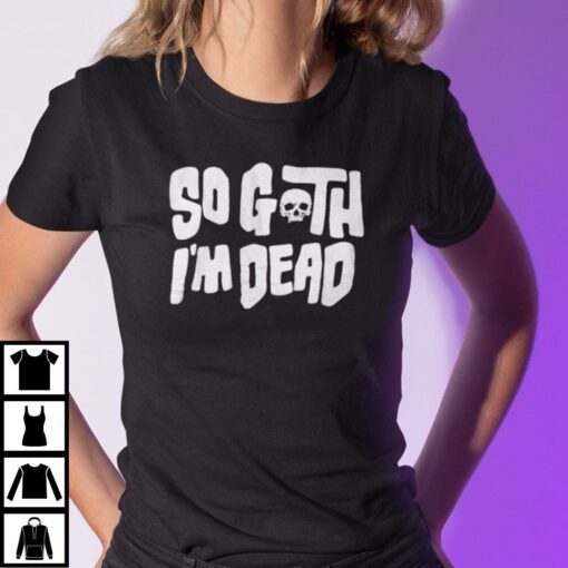 So Goth I’m Death Halloween Tee Shirt