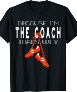 Soccer Coach, Soccer Boots, Because I'm The Coach That's Why Tee Shirt