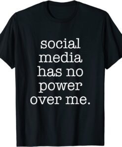 Social Media Has No Power Over Me Tee Shirt