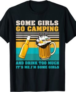 Some Girls Go Camping Drink Too Much Camper Girls Camps T-Shirt