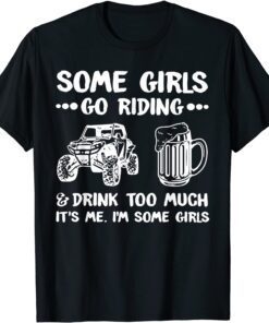 Some Girls Go Riding & Drink Too Much It's Me Tee Shirt