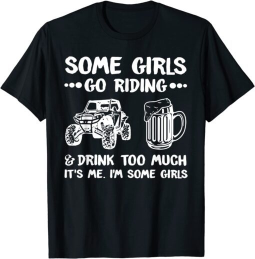 Some Girls Go Riding & Drink Too Much It's Me Tee Shirt