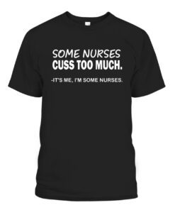 Some Nurses Cuss Too Much Nurse Tee Shirt