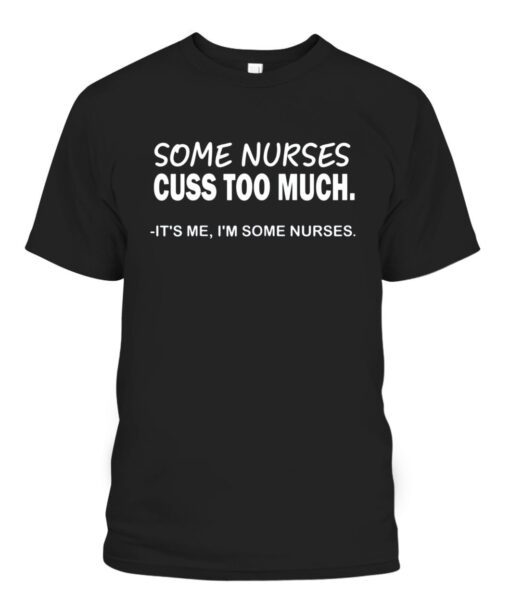 Some Nurses Cuss Too Much Nurse Tee Shirt