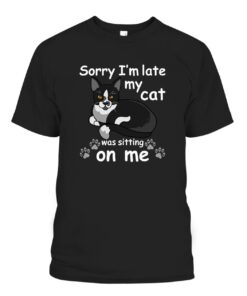 Sorry Im Late My Cat was Sitting on Me Tee Shirt