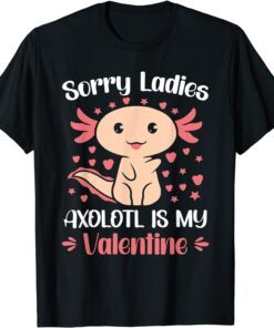 Sorry Ladies Axolotl Is My Valentine Tee Shirt