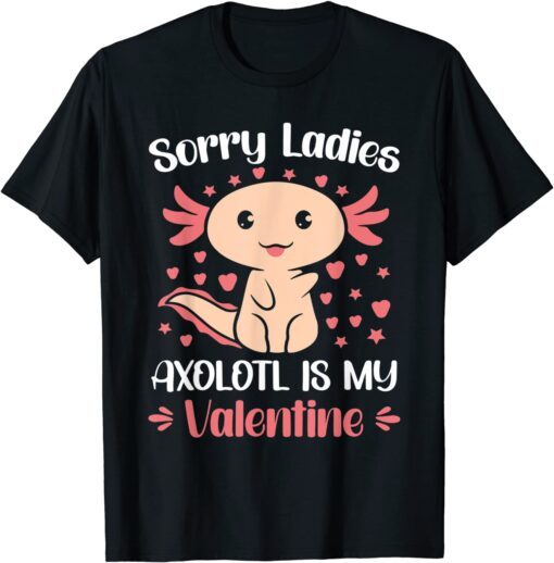 Sorry Ladies Axolotl Is My Valentine Tee Shirt