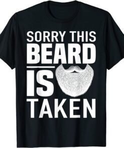 Sorry This Beard is Taken apparel, Valentines Day for Him Tee Shirt