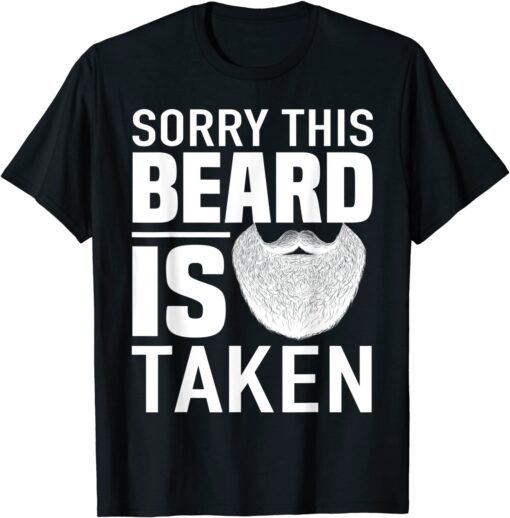 Sorry This Beard is Taken apparel, Valentines Day for Him Tee Shirt