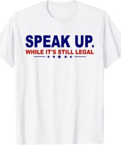 Speak Up While It's Still Legal Anti Joe Biden Tee Shirt