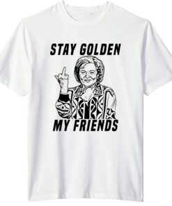 Stay Golden My Friends Betty White T-Shirt