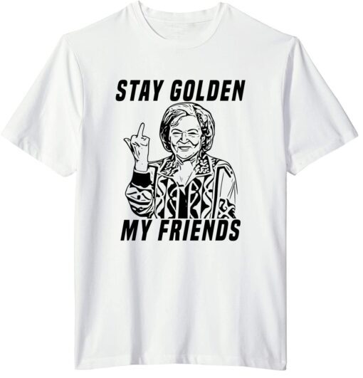 Stay Golden My Friends Betty White T-Shirt