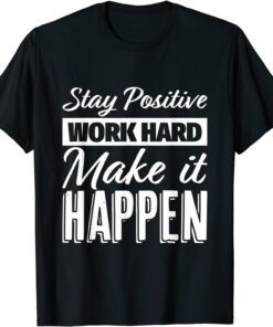 Stay Positive Work Hard Make it Happen Motivational T-Shirt