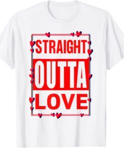 Straight Out Out Love Anti Valentine's Day Tee Shirt