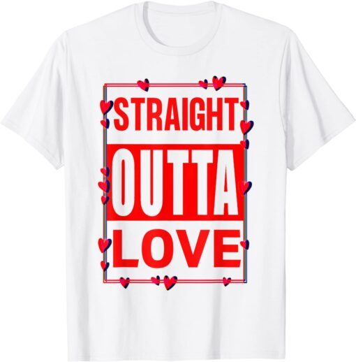 Straight Out Out Love Anti Valentine's Day Tee Shirt