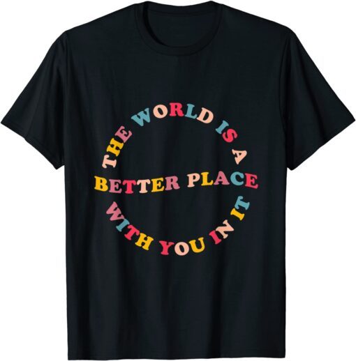 The World Is A Better Place With You In It Trendy For Couple Tee Shirt