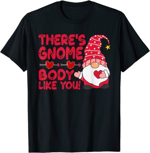 There’s Gnome Body Like You Valentine Tee Shirt