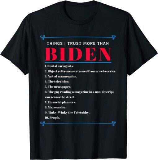 Things I Trust More Than Biden Anti-Biden Tee Shirt