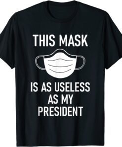 This Mask is as Useless as My President ,No Mask No Vax Tee Shirt