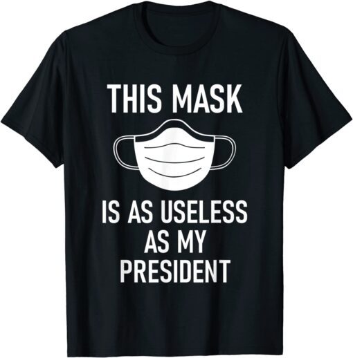 This Mask is as Useless as My President ,No Mask No Vax Tee Shirt