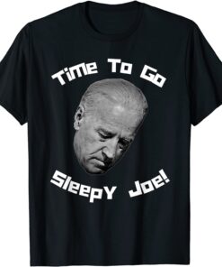 Time To Go Sleepy Joe! Funny Snarky Joe Biden Anti Democrat Tee Shirt