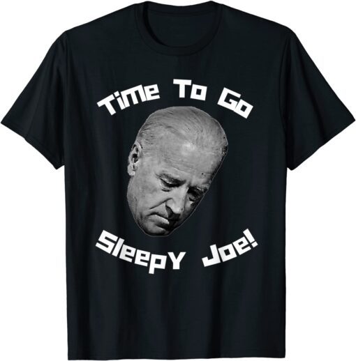 Time To Go Sleepy Joe! Funny Snarky Joe Biden Anti Democrat Tee Shirt