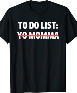 To Do List Yo Momma Joke Sarcasm Sarcastic Joking Mom Tee Shirt