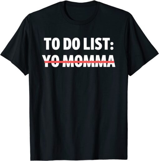 To Do List Yo Momma Joke Sarcasm Sarcastic Joking Mom Tee Shirt