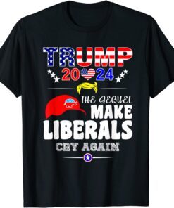 Trump 2024 The Sequel Make Librals Cry Again Tee Shirt