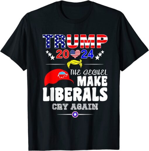 Trump 2024 The Sequel Make Librals Cry Again Tee Shirt