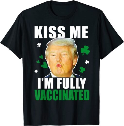 Trump St Patrick’s Day Kiss Me Fully Vaccinated Irish T-hirt