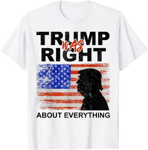 Trump Was Right About Everything Pro Trump American Patriot Tee Shirt