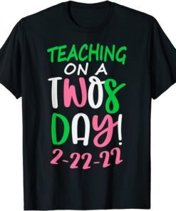 Tuesday February 22nd 2022 Teaching on a Twosday 2-22-22 Tee Shirt